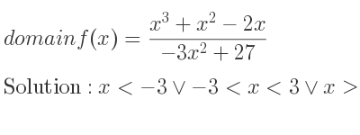 The domain of f(x)=(x^3+x^2-2x)/(-3x^2+27) is x<-3\lor-3<x<3\lor x>3